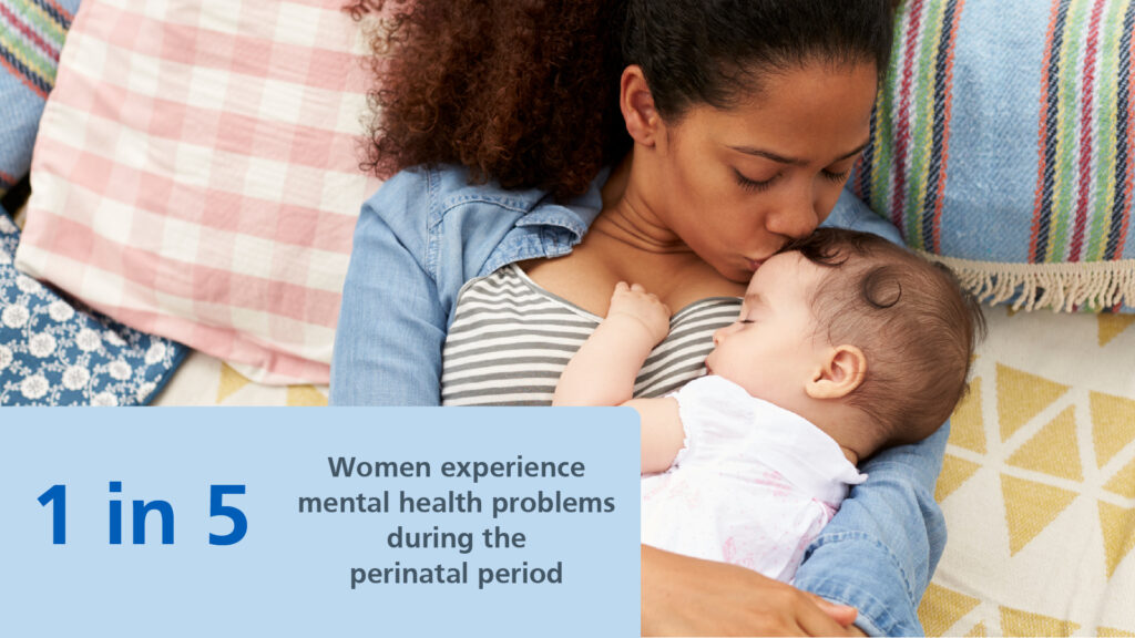 Mother kissing baby. Text: 1 in 5 women experience mental health problems during the perinatal period