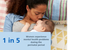 Mother kissing baby. Text: 1 in 5 women experience mental health problems during the perinatal period