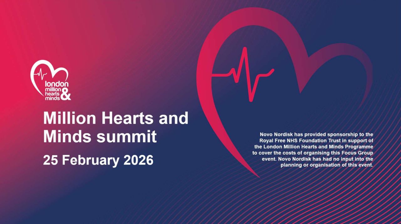 Million Hearts and Minds summit, 25 February 2026. Novo Nordisk has provided sponsorship to the Royal Free NHS Foundation Trust in support of the London Million Hearts and Minds Programme to cover the costs of organising this Focus Group event. Novo Nordisk has had no input into the planning or organisation of this event.