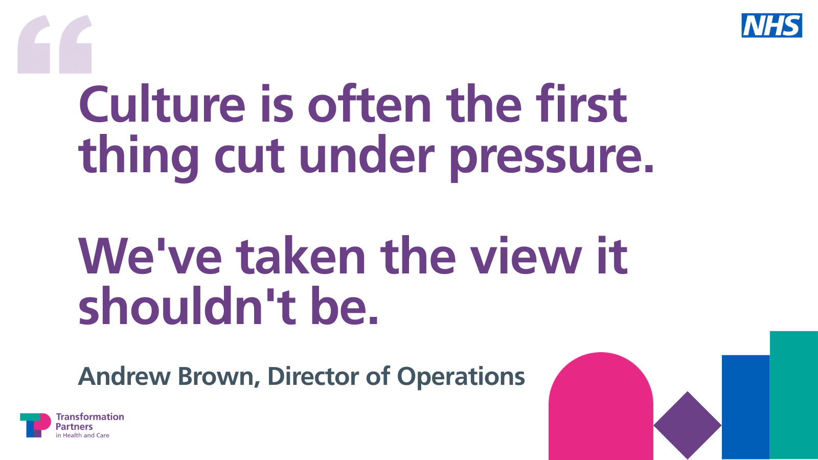 Culture is often the first thing cut under pressure. We've taken the view it shouldn't be.' Attributed to Andrew Brown, Director of Operations