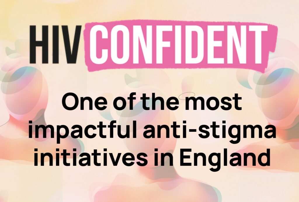 HIV Confident
One of the most impactful anti-stigma initiatives in England